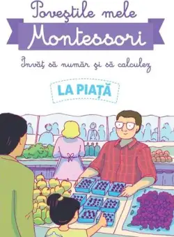 Poveștile mele Montessori - Învăț să număr și să calculez: La piață - Paperback brosat - Delphine Urvoy - Didactica Publishing House