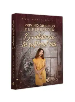 Privind dincolo de fereastra: O calatorie in sufletul tau
