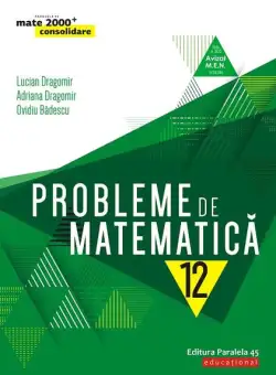 Probleme de matematică pentru clasa a XII-a - Paperback brosat - Lucian Dragomir, Adriana Dragomir, Ovidiu Bădescu - Paralela 45 educațional