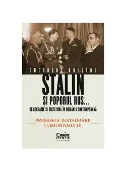 Stalin si poporul rus... Democratie si dictatura in Romania contemporana. Premisele instaurarii comunismului (vol.1)
