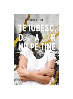 Te iubesc, dar nu pe tine