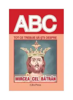 Tot ce trebuie să știi despre Mircea cel Bătrân - Paperback brosat - *** - Erc Press