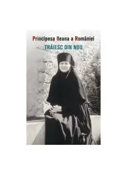 Traiesc din nou - Principesa Ileana a Romaniei