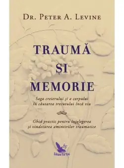 Trauma si memorie. Saga creierului si a corpului în cautarea trecutului inca viu