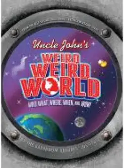 Uncle John's Weird, Weird World: Who, What, Where, When, and Wow!