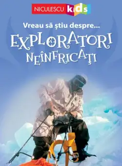 Vreau să ştiu despre... Exploratori Neînfricaţi - Paperback brosat - Chris Oxlade, Thea Feldman - Niculescu