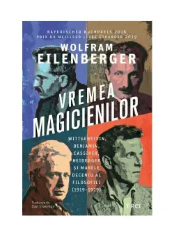 Vremea magicienilor. Wittgenstein, Benjamin, Cassirer, Heidegger și marele deceniu al filosofiei (1919–1929)