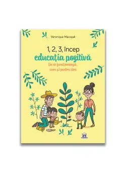 1,2,3 incep educatia pozitiva - De ce functioneaza, cum si pentru cine