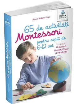 65 de activitati Montessori pentru copiii de 6-12 ani. Volumul 1: Universul Sistemul Solar si Pamantul