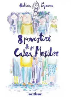 8 povestiri de pe Calea Moșilor - Hardcover - Adina Popescu - Arthur