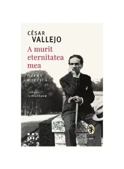 A murit eternitatea mea. Opera poetica