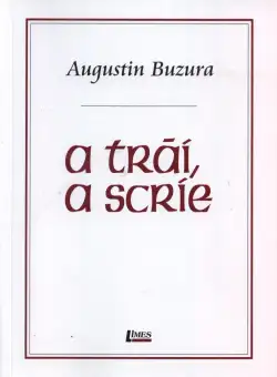 A trai, a scrie - Augustin Buzura