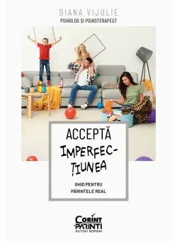 Accepta imperfectiunea. Ghid pentru parintele real