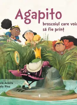 Agapito, broscoiul care voia să fie prinț - Hardcover - Alicia Garcia Acosta - Univers