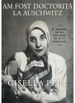 Am fost doctorita la Auschwitz