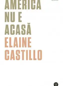 America nu e acasa - Elaine Castillo