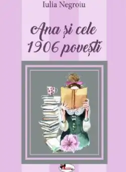 Ana si cele 1906 povesti - Iulia Negroiu
