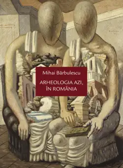 Arheologia azi, in Romania | Mihai Barbulescu