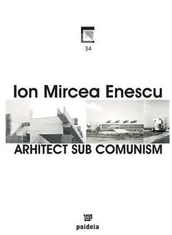 Arhitect sub comunism - Ion Mircea Enescu