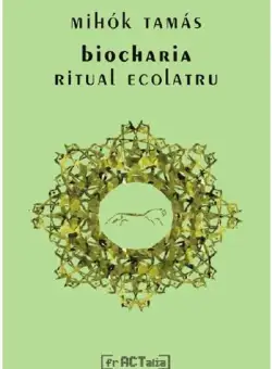 Biocharia. Ritual ecolatru - Mihok Tamas