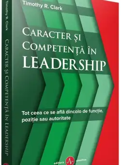 Caracter si competenta in Leadership | Timothy R. Clark
