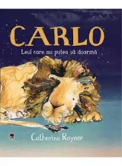 Carlo. Leul care nu putea sa doarma - Catherine Rayner