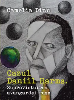 Cazul Daniil Harms | Camelia Dinu
