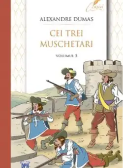 Cei trei muschetari - Volumul 3 | Alexandre Dumas