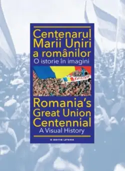 Centenarul Marii Uniri a românilor. O istorie în imagini