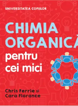 Chimia organica pentru cei mici | Chris Ferrie, Cara Florance