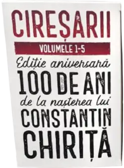 Ciresarii - Volumele 1-5 (Editie aniversara) | Constantin Chirita