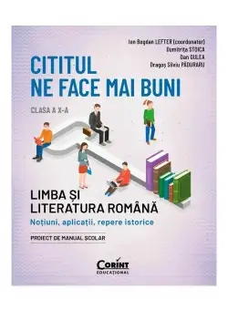 Cititul ne face mai buni. Limba si literatura romana. Notiuni, aplicatii, repere istorice. Clasa a X-a