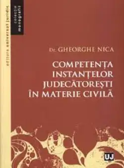 Competenta instantelor judecatoresti in materie civila | Gheorghe Nica