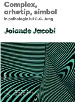 Complex, arhetip, simbol in psihologia lui C. G. Jung | Jolande Jacobi
