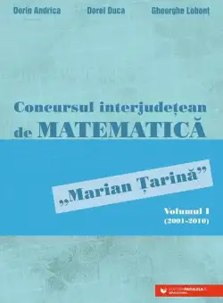 Concursul interjudețean de matematică „Marian Țarină” (Vol. 1) - Paperback brosat - Dorin Andrica, Dorel Duca, Gheorghe Lobonț - Paralela 45 educațional