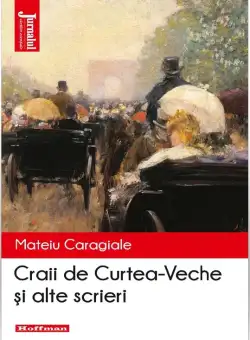 Craii de Curtea-Veche si alte scrieri | Mateiu I. Caragiale