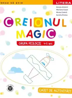 Creionul Magic | Grupa mijlocie - Paperback - Ancuța Antemir, Aurelia Grozea, Marilena Cazan, Mirela Ciobică - Litera