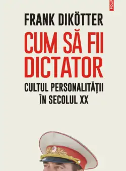 Cum sa fii dictator | Frank Dikotter
