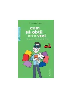 Cum să obţii ceea ce vrei (sau aproape totul) de la părinţii tăi - Paperback brosat - Stéphane Clerget - Creative Publishing
