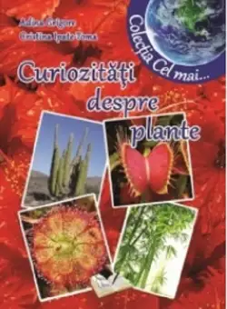 Curiozitati despre plante | Cristina Ipate-Toma, Adina Grigore
