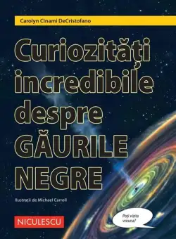 Curiozități incredibile despre găurile negre - Paperback - Carolyn Cinami DeCristofano - Niculescu