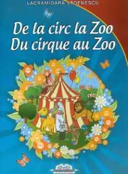 De la circ la Zoo. Du cirque au Zoo - Lacramioara Stoenescu