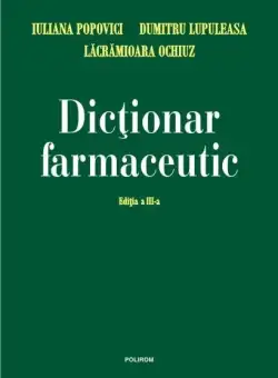 Dictionar farmaceutic Ed. a III-a | Lacramioara Ochiuz, Iuliana Popovici, Dumitru Lupuleasa