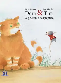 Dora & Tim - O prietenie neașteptată - Hardcover - Eve Tharlet, Toni Steiner - Didactica Publishing House