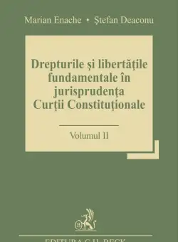 Drepturile si libertatile fundamentale in jurisprudenta Curtii Constitutionale - Volumul 1 | Marian Enache, Stefan Deaconu
