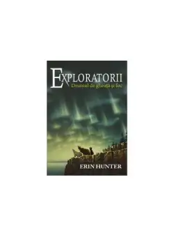 Drumul de gheață și foc. Exploratorii (Vol. 5) - Paperback brosat - Erin Hunter - Galaxia Copiilor