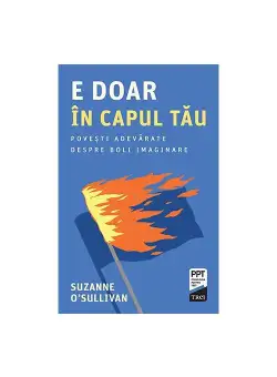 E doar in capul tau. Povesti adevarate despre boli imaginare