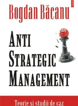 eBook Anti-Strategic Management. teorie si studii de caz - Bogdan Bacanu
