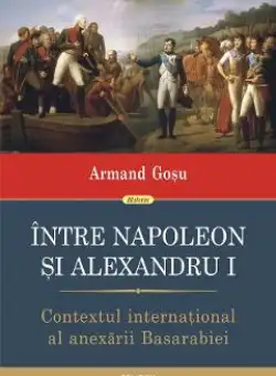 eBook Intre Napoleon si Alexandru I - Armand Gosu