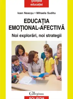 Educatia emotional-afectiva. Noi explorari, noi strategii | Ioan Neacsu, Mihaela Suditu